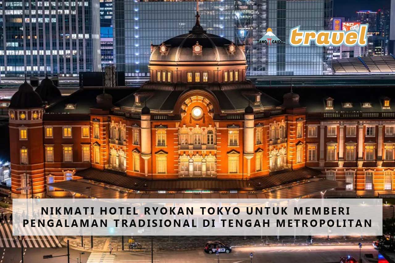 Nikmati Hotel Ryokan Tokyo Untuk Memberi Pengalaman Tradisional di Tengah Metropolitan