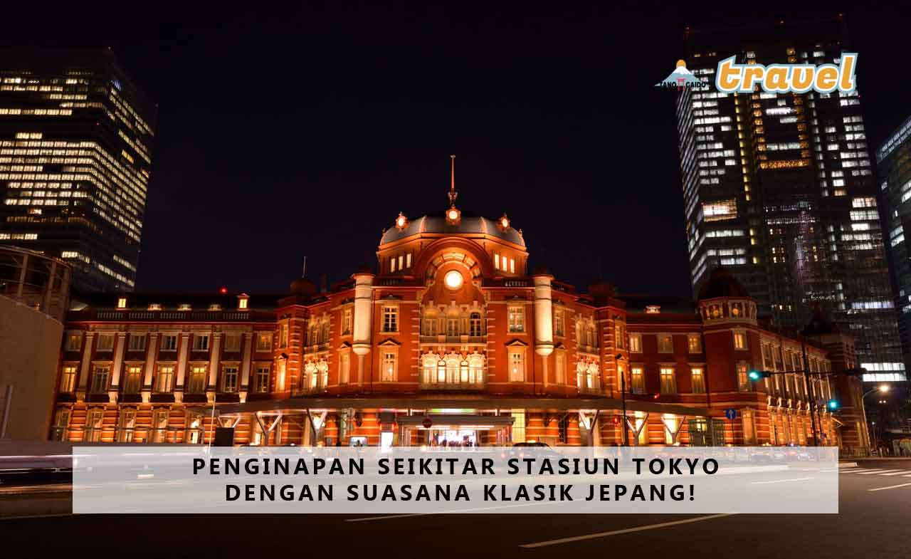 Penginapan Sekitar Stasiun Tokyo Dengan Suasana Klasik Jepang!